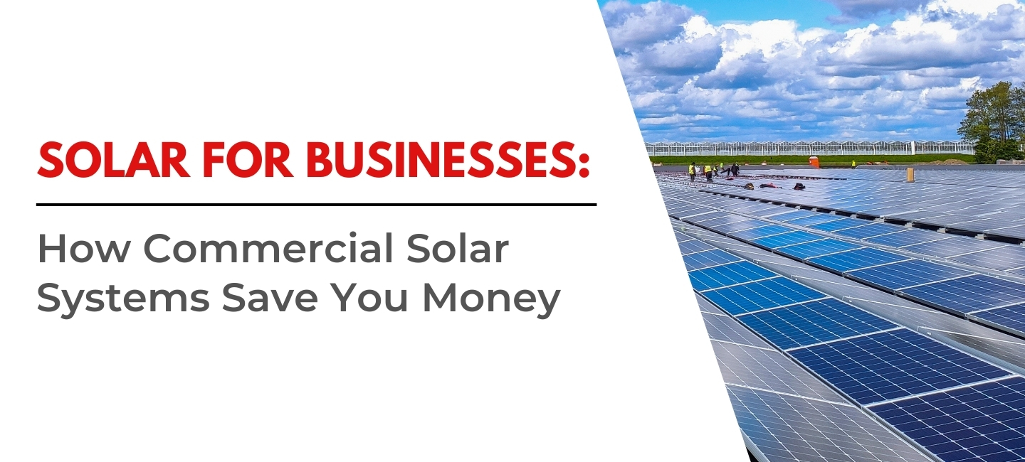 Solar for Businesses: How Commercial Solar Systems Save You Money