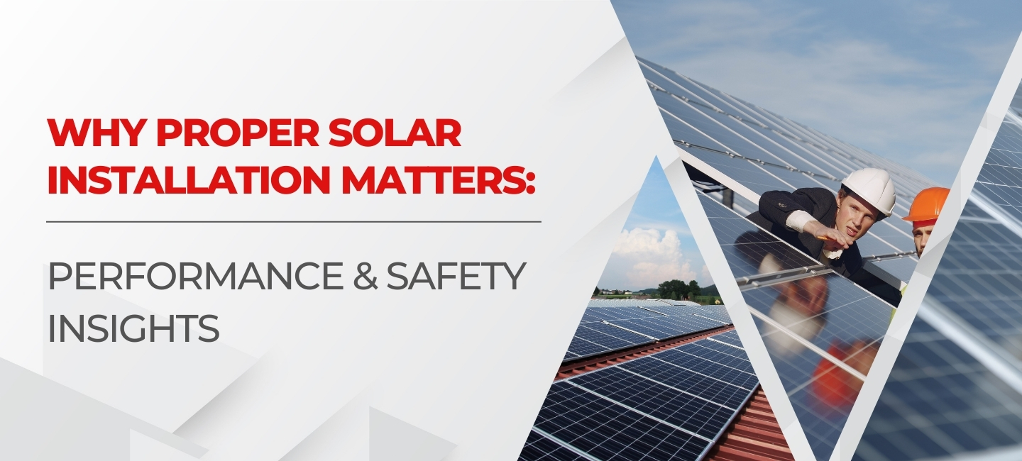Why Proper Solar Installation Matters: Performance & Safety Insights