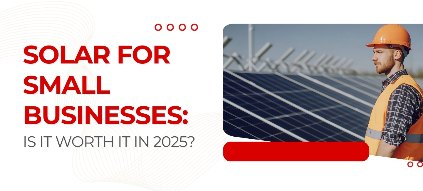 Solar for Small Businesses: Is It Worth It in 2025?