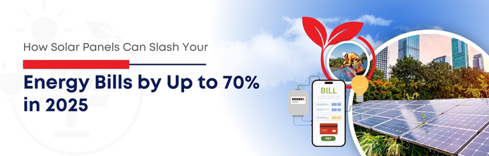 How Solar Panels Can Slash Your Energy Bills by Up to 70% in 2025