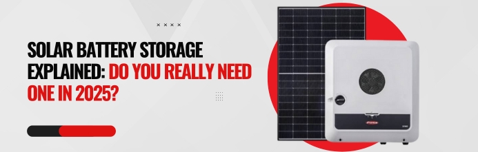 Solar Battery Storage Explained: Do You Really Need One in 2025?