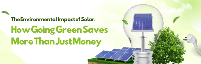 The Environmental Impact of Solar: How Going Green Saves More Than Just Money