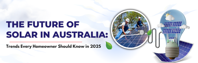 The Future of Solar in Australia: Trends Every Homeowner Should Know in 2025