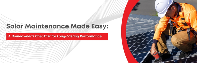Solar Maintenance Made Easy: A Homeowner’s Checklist for Long-Lasting Performance