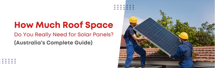 How Much Roof Space Do You Really Need for Solar Panels? (Australia’s Complete Guide)