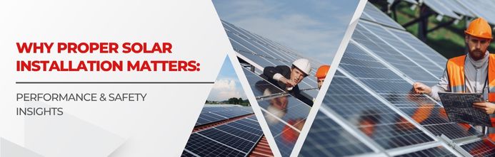 Why Proper Solar Installation Matters: Performance & Safety Insights
