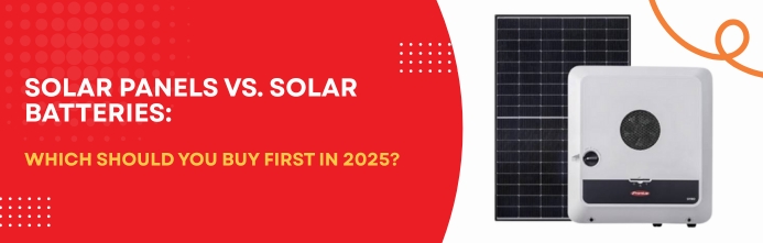 Solar Panels vs. Solar Batteries: Which Should You Buy First in 2025?