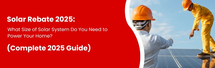 Solar Rebate 2025: Government Solar Incentives, Benefits & How to Claim Them (Complete Guide)