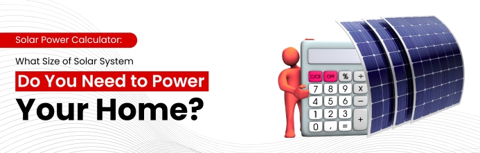 Solar Power Calculator: What Size of Solar System Do You Need to Power Your Home? (Complete 2025 Guide)